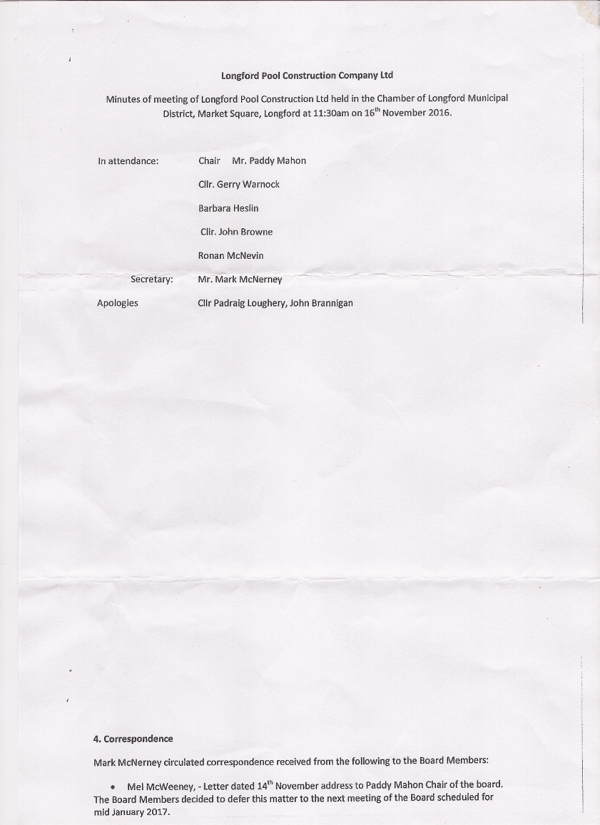 4: Correspondence
Mark McNerney circulated correspondence received 
from the following to the board members:
* Mel McWeeney, -Letter dated 14th November
address to Paddy Mahon Chair of the board.
The Board Members decided to defer this matter
to the next meeting of the Board scheduled
for mid January 2017